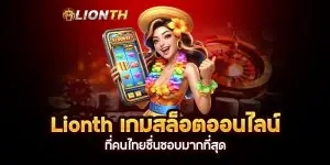 Lionth เกมสล็อตออนไลน์ที่คนไทยชื่นชอบมากที่สุด